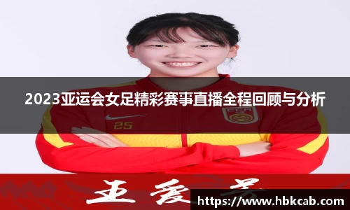 2023亚运会女足精彩赛事直播全程回顾与分析
