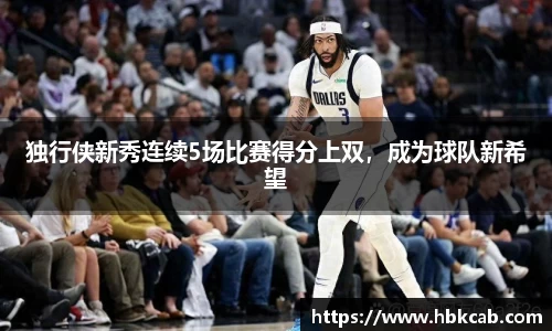 独行侠新秀连续5场比赛得分上双，成为球队新希望